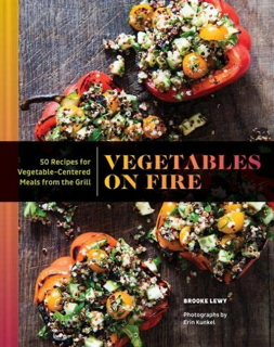 Vegetables on Fire: 50 Vegetable-Centered Meals from the Grill